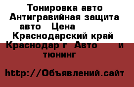 Тонировка авто.Антигравийная защита авто › Цена ­ 2 000 - Краснодарский край, Краснодар г. Авто » GT и тюнинг   